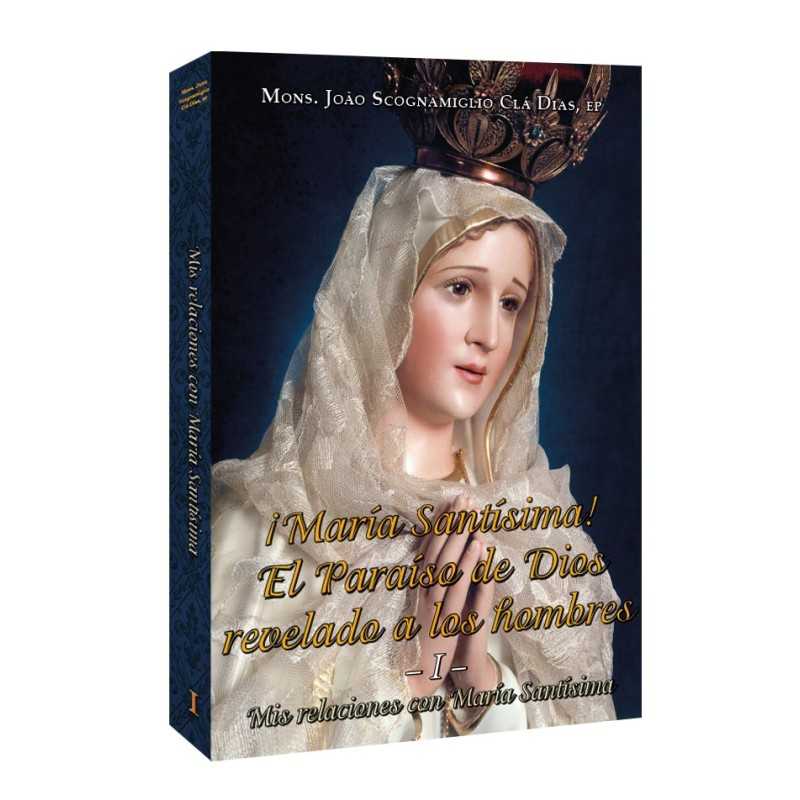 ¡María Santísima! El Paraíso de Dios revelado a los hombres - Volumen I - Mis relaciones con María Santísima